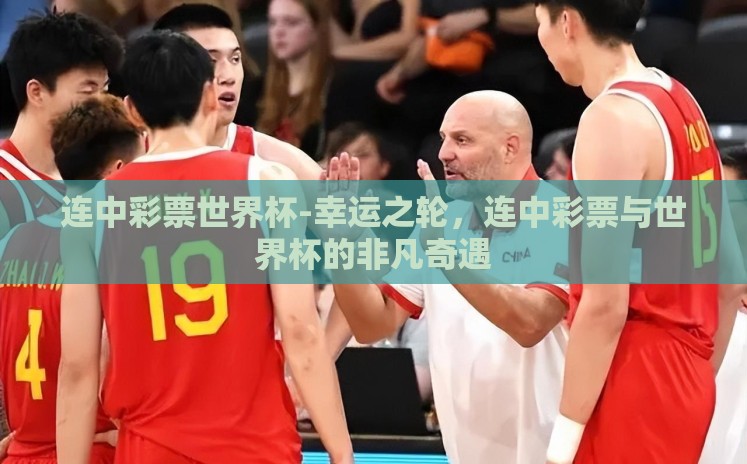 连中彩票世界杯-幸运之轮，连中彩票与世界杯的非凡奇遇