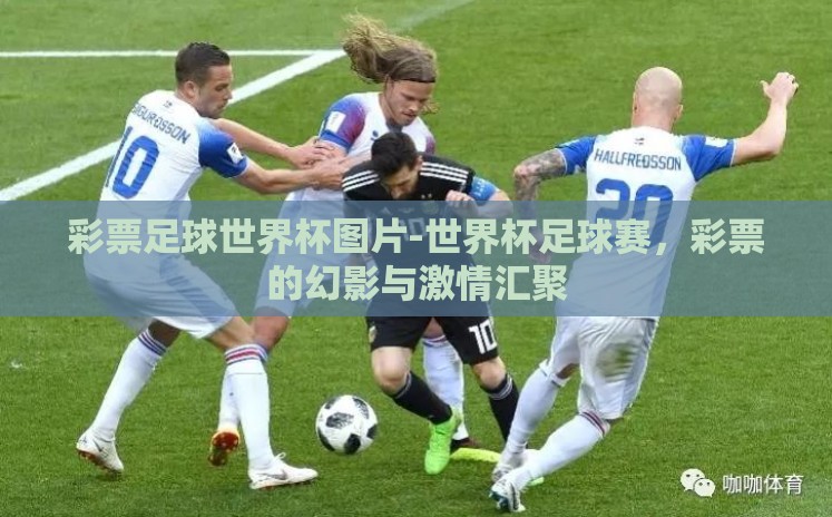 彩票足球世界杯图片-世界杯足球赛，彩票的幻影与激情汇聚