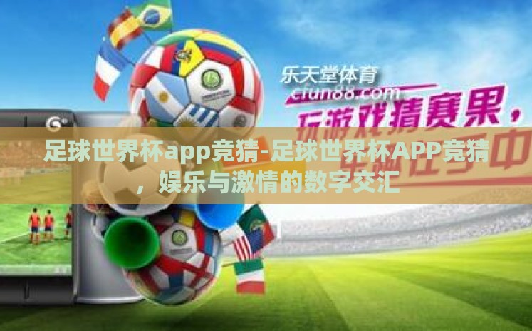足球世界杯app竞猜-足球世界杯APP竞猜,娱乐与激情的数字交汇 足球世界杯app竞猜-足球世界杯APP竞猜,娱乐与激情的数字交汇