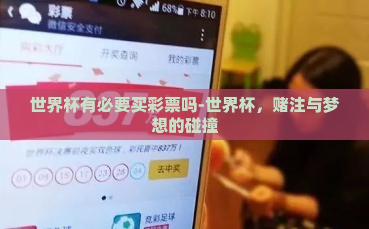 世界杯有必要买彩票吗-世界杯,赌注与梦想的碰撞 世界杯有必要买彩票吗-世界杯,赌注与梦想的碰撞