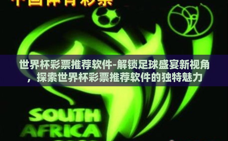 世界杯彩票推荐软件-解锁足球盛宴新视角,探索世界杯彩票推荐软件的独特魅力 世界杯彩票推荐软件-解锁足球盛宴新视角,探索世界杯彩票推荐软件的独特魅力