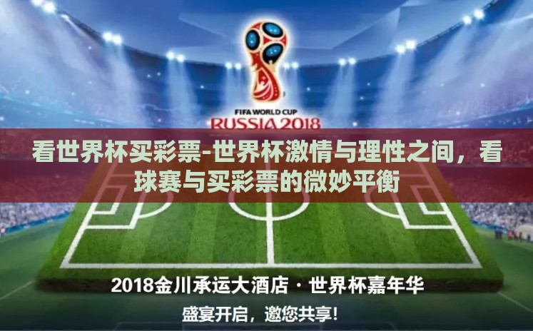 看世界杯买彩票-世界杯激情与理性之间,看球赛与买彩票的微妙平衡 看世界杯买彩票-世界杯激情与理性之间,看球赛与买彩票的微妙平衡