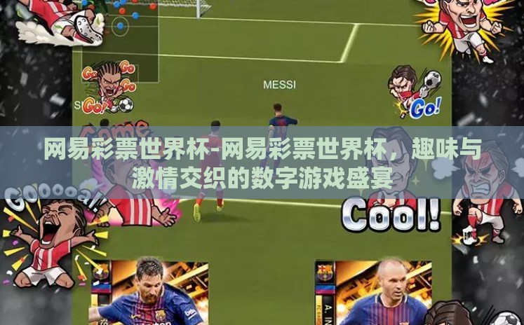 网易彩票世界杯-网易彩票世界杯,趣味与激情交织的数字游戏盛宴 网易彩票世界杯-网易彩票世界杯,趣味与激情交织的数字游戏盛宴