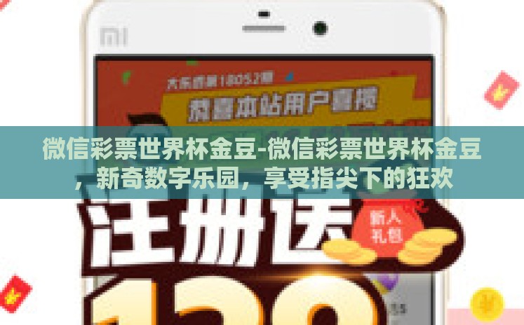 微信彩票世界杯金豆-微信彩票世界杯金豆,新奇数字乐园,享受指尖下的狂欢 微信彩票世界杯金豆-微信彩票世界杯金豆,新奇数字乐园,享受指尖下的狂欢