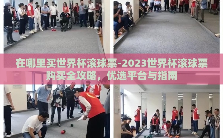 在哪里买世界杯滚球票-2023世界杯滚球票购买全攻略,优选平台与指南 在哪里买世界杯滚球票-2023世界杯滚球票购买全攻略,优选平台与指南