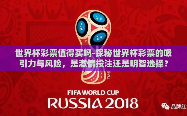 世界杯彩票值得买吗-探秘世界杯彩票的吸引力与风险，是激情投注还是明智选择？