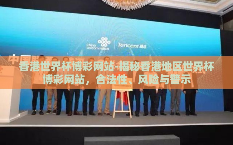 香港世界杯博彩网站-揭秘香港地区世界杯博彩网站,合法性、风险与警示 香港世界杯博彩网站-揭秘香港地区世界杯博彩网站,合法性、风险与警示