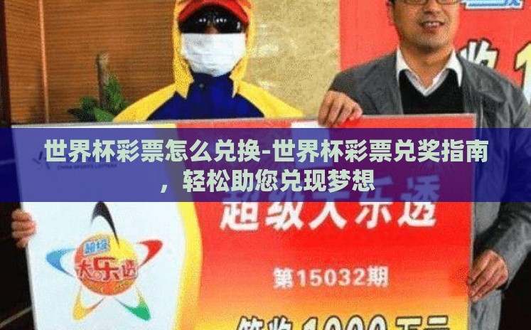 世界杯彩票怎么兑换-世界杯彩票兑奖指南，轻松助您兑现梦想