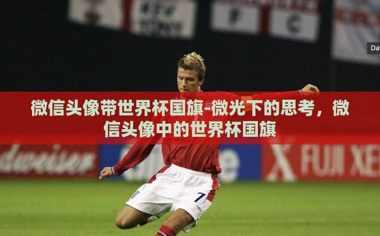 微信头像带世界杯国旗-微光下的思考，微信头像中的世界杯国旗