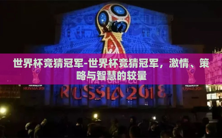 世界杯竞猜冠军-世界杯竞猜冠军，激情、策略与智慧的较量