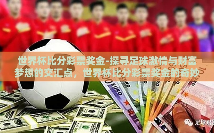 世界杯比分彩票奖金-探寻足球激情与财富梦想的交汇点,世界杯比分彩票奖金的奇妙之旅 世界杯比分彩票奖金-探寻足球激情与财富梦想的交汇点,世界杯比分彩票奖金的奇妙之旅