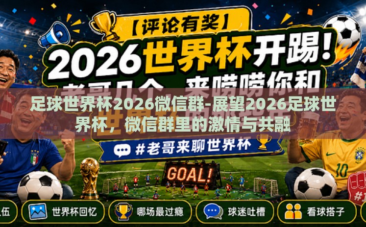 足球世界杯2026微信群-展望2026足球世界杯,微信群里的激情与共融 足球世界杯2026微信群-展望2026足球世界杯,微信群里的激情与共融