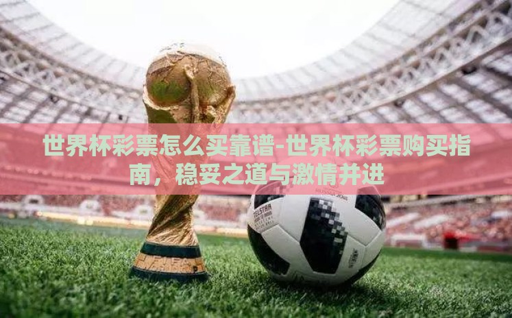 世界杯彩票怎么买靠谱-世界杯彩票购买指南，稳妥之道与激情并进