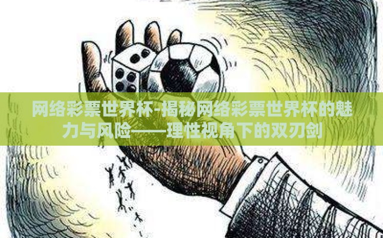 网络彩票世界杯-揭秘网络彩票世界杯的魅力与风险——理性视角下的双刃剑 网络彩票世界杯-揭秘网络彩票世界杯的魅力与风险——理性视角下的双刃剑
