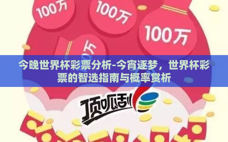今晚世界杯彩票分析-今宵逐梦,世界杯彩票的智选指南与概率赏析 今晚世界杯彩票分析-今宵逐梦,世界杯彩票的智选指南与概率赏析