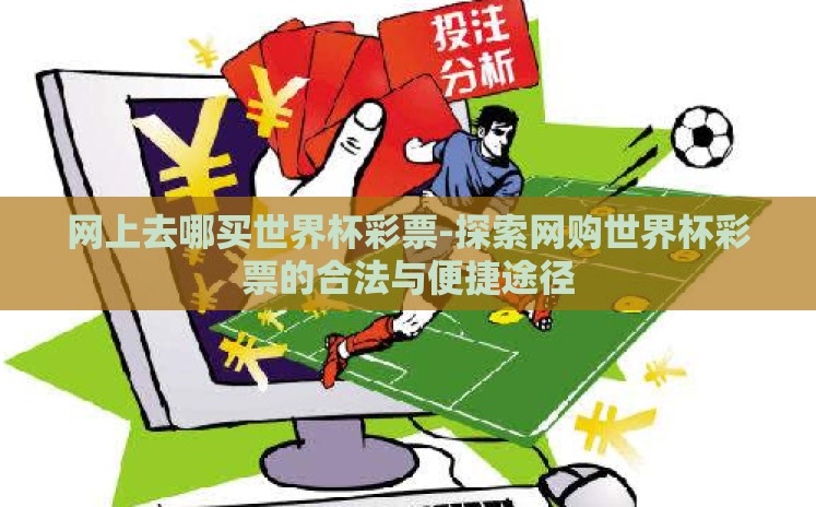 网上去哪买世界杯彩票-探索网购世界杯彩票的合法与便捷途径