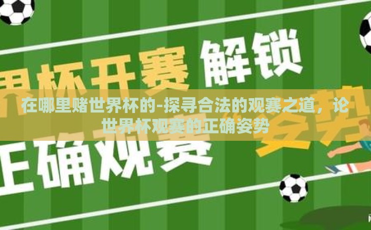 在哪里赌世界杯的-探寻合法的观赛之道,论世界杯观赛的正确姿势 在哪里赌世界杯的-探寻合法的观赛之道,论世界杯观赛的正确姿势