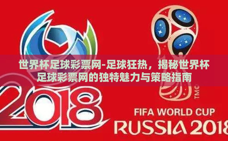 世界杯足球彩票网-足球狂热，揭秘世界杯足球彩票网的独特魅力与策略指南