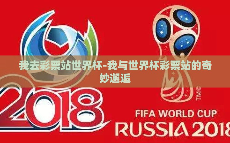 我去彩票站世界杯-我与世界杯彩票站的奇妙邂逅