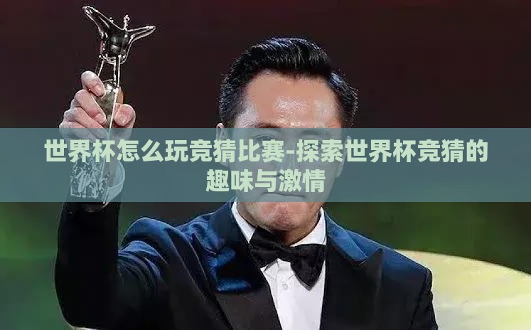 世界杯怎么玩竞猜比赛-探索世界杯竞猜的趣味与激情