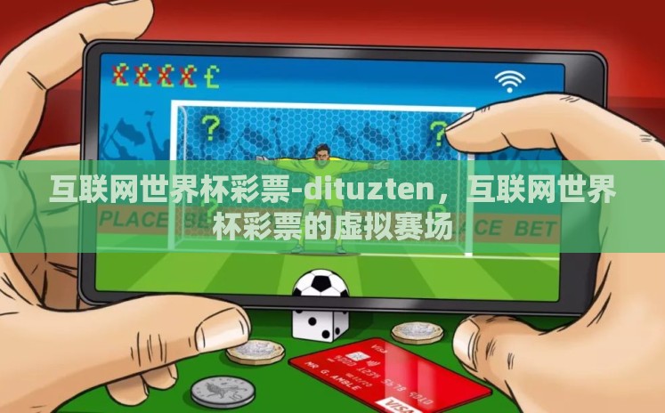 互联网世界杯彩票-dituzten，互联网世界杯彩票的虚拟赛场