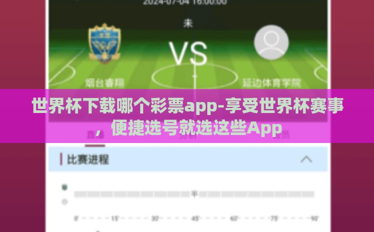 世界杯下载哪个彩票app-享受世界杯赛事，便捷选号就选这些App