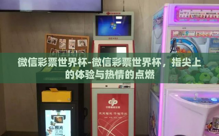 微信彩票世界杯-微信彩票世界杯,指尖上的体验与热情的点燃 微信彩票世界杯-微信彩票世界杯,指尖上的体验与热情的点燃