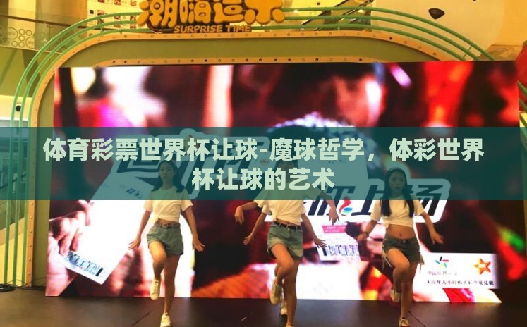 体育彩票世界杯让球-魔球哲学,体彩世界杯让球的艺术 体育彩票世界杯让球-魔球哲学,体彩世界杯让球的艺术