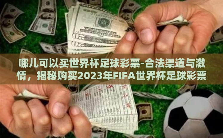哪儿可以买世界杯足球彩票-合法渠道与激情,揭秘购买2023年FIFA世界杯足球彩票的正确途径 哪儿可以买世界杯足球彩票-合法渠道与激情,揭秘购买2023年FIFA世界杯足球彩票的正确途径