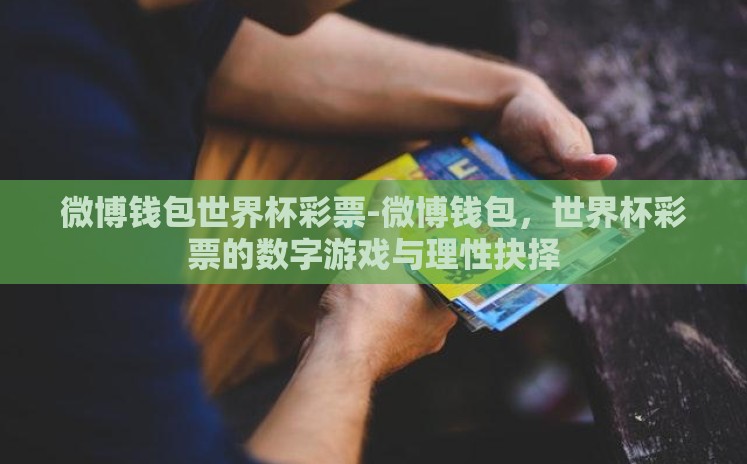 微博钱包世界杯彩票-微博钱包,世界杯彩票的数字游戏与理性抉择 微博钱包世界杯彩票-微博钱包,世界杯彩票的数字游戏与理性抉择